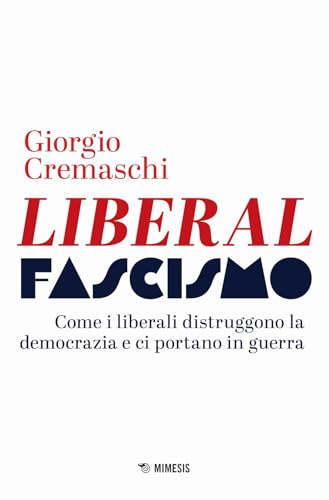 Liberalfascismo. Come i liberali distruggono la democrazia e ci portano in guerra (Mimesis) von Mimesis