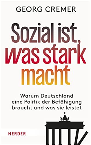 Sozial ist, was stark macht: Warum Deutschland eine Politik der Befähigung braucht und was sie leistet von Herder Verlag GmbH