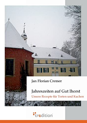 Jahreszeiten auf Gut Ihorst: Unsere Rezepte für Torten und Kuchen von tredition