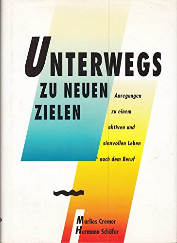 Unterwegs zu neuen Zielen: Anregungen zu einem aktiven und sinnvollen Leben nach dem Beruf Unterwegs zu neuen Zielen: Anregungen zu einem aktiven und sinnvollen Leben nach dem Beruf
