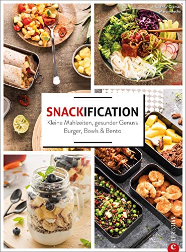 Snackification. Kleine Mahlzeiten, gesunder Genuss. Burger, Bowls & Bento. Ganz einfach gesund kochen. 60 Rezepte, die ideal für Meal Prep geeignet sind. von Christian