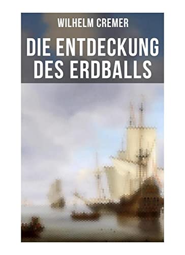 Die Entdeckung des Erdballs: Die Geschichte abenteuerlicher Entdeckungsreisen - Die Reisen des Marco Polo, Christoph Kolumbus, Vasco da Gama, Fernando ... James Cook, Die Eroberung des Nordpols... von Musaicum Books
