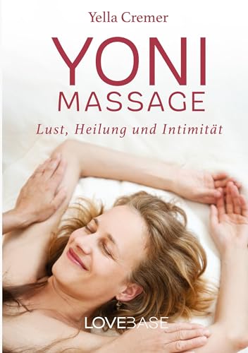 Yoni-Massage: Lust, Heilung und Intimität: weibliche Sexualität entdecken