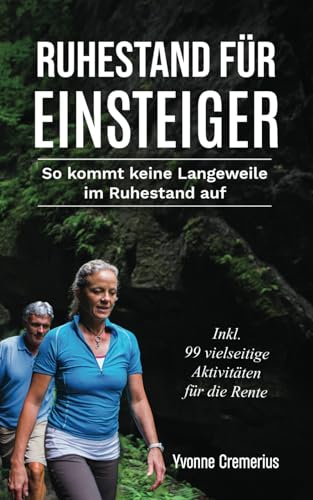 Ruhestand für Einsteiger: So kommt keine Langeweile im Ruhestand auf. Inkl. 99 vielseitige Aktivitäten für die Rente.