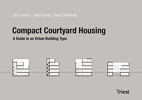 Compact Courtyard Housing: A Guide to an Urban Building Type: A Guide to a new urban building type