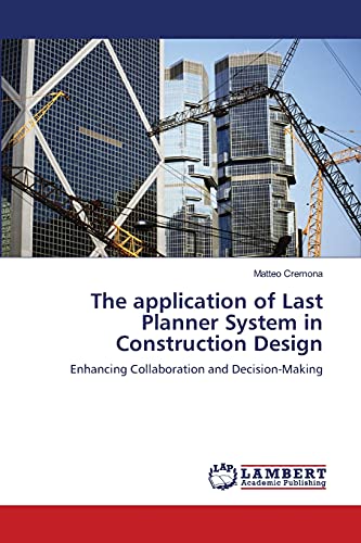 The application of Last Planner System in Construction Design: Enhancing Collaboration and Decision-Making von LAP Lambert Academic Publishing