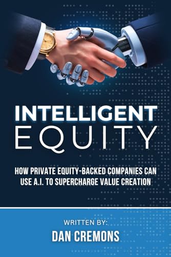 Intelligent Equity: How Private Equity-Backed Companies Can Use A.I. to Supercharge Value Creation von Independently published