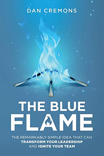 The Blue Flame: The Remarkably Simple Idea That Can Transform Your Leadership, and Ignite Your Team von Independently Published