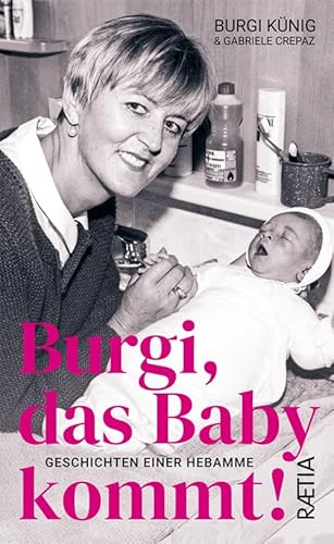 Burgi, das Baby kommt: Geschichten einer Hebamme Burgi, das Baby kommt: Geschichten einer Hebamme von Edition Raetia