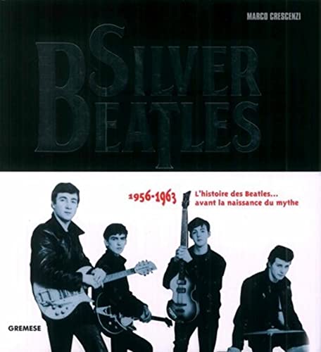 Silver Beatles: 1956-1963 - L'histoire des Beatles... avant la naissance du mythe von GREMESE