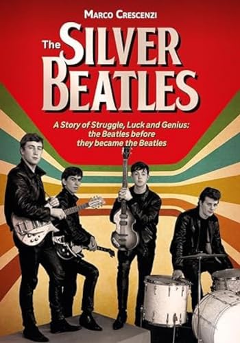 The Silver Beatles: A Story of Struggle, Luck and Genius: The Beatles before they became the Beatles von Edition Olms