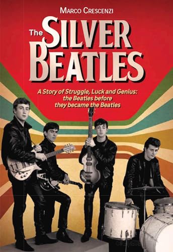 The Silver Beatles: A Story of Struggle, Luck and Genius: The Beatles before they became the Beatles The Silver Beatles: A Story of Struggle, Luck and Genius: The Beatles before they became the Beatles von Edition Olms