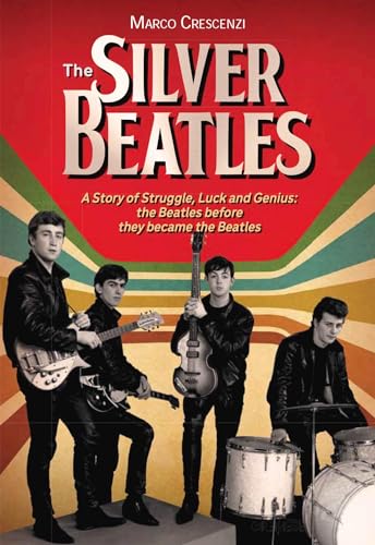 The Silver Beatles: A Story of Struggle, Luck and Genius: The Beatles before they became the Beatles von Edition Olms