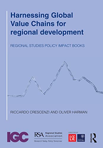 Harnessing Global Value Chains for regional development: How to Upgrade Through Regional Policy, FDI and Trade (Regional Studies Policy Impact Books)