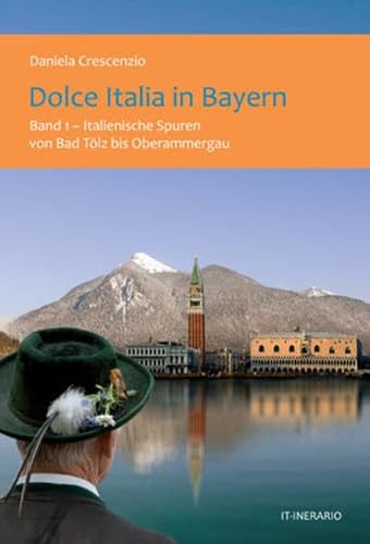 Dolce Italia in Bayern, Bd.1 - Italienische Spuren von Bad Tölz bis Oberammergau
