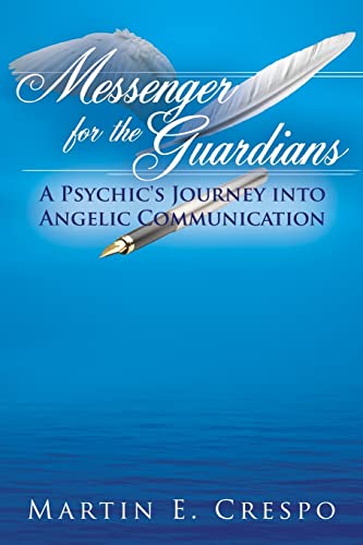 Messenger for the Guardians: A Psychic's Journey into Angelic Communication