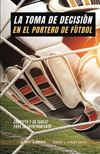 La toma de decisión en el portero de fútbol: Concepto y 50 tareas para su entrenamiento von Wanceulen Editorial