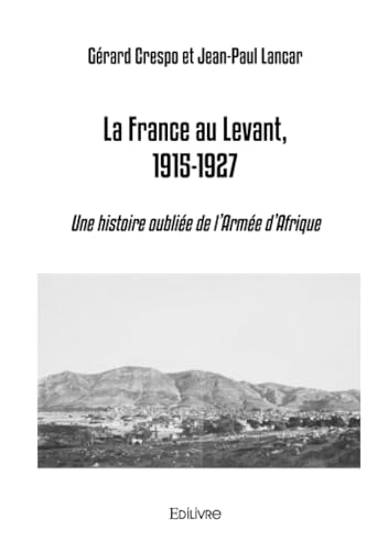 La France au Levant, 1915-1927: Une histoire oubliée de l’Armée d’Afrique von Edilivre