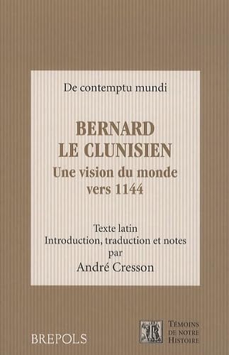 Bernard le Clunisien: Une vision du monde vers 1144 Bernard le Clunisien: Une vision du monde vers 1144 von Brepols