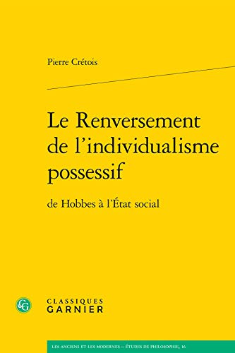 Le Renversement De L'individualisme Possessif De Hobbes a L'etat Social: De Hobbes à l'Etat social (Les Anciens Et Les Modernes - Etudes De Philosophie, Band 16)