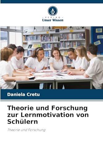 Theorie und Forschung zur Lernmotivation von Schülern: Theorie und Forschung von Verlag Unser Wissen