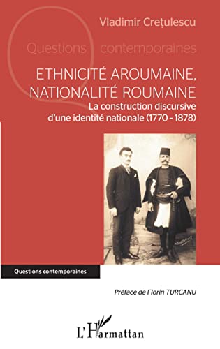 Ethnicité aroumaine, nationalité roumaine: La construction discursive d'une identité nationale (1770-1878) von Editions L'Harmattan