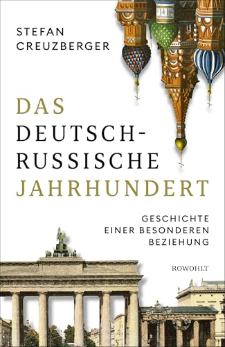 Das deutsch-russische Jahrhundert: Geschichte einer besonderen Beziehung