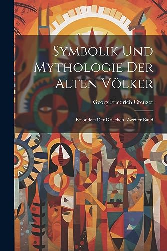 Symbolik Und Mythologie Der Alten Völker: Besonders Der Griechen, Zweiter Band von Legare Street Press