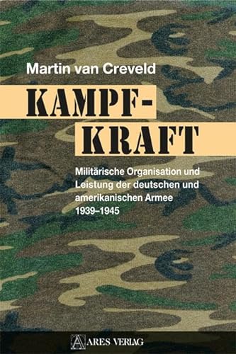 Kampfkraft: Militärische Organisation und Leistung der deutschen und amerikanischen Armee 1939 – 1945 von ARES Verlag