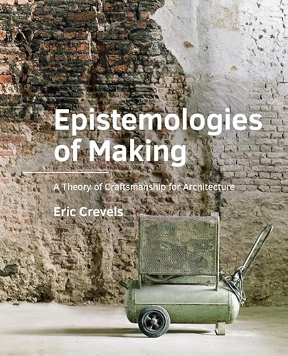 Epistemologies of Making: A Theory of Craftsmanship for Architecture (A+BE Architecture and the Built Environment) von TU Delft