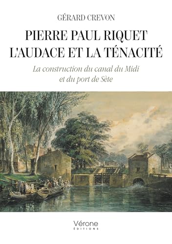 Pierre Paul Riquet - L'audace et la ténacité: La construction du canal du Midi et du port de Sète von VERONE