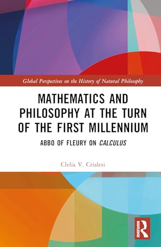 Mathematics and Philosophy at the Turn of the First Millennium: Abbo of Fleury on Calculus (Global Perspectives on the History of Natural Philosophy) von Routledge