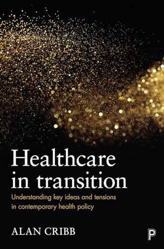 Healthcare in transition: Understanding Key Ideas and Tensions in Contemporary Health Policy von Policy Press