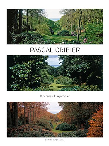 Pascal Cribier - A Gardener's Journey von XAVIER BARRAL