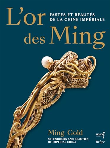 L'OR DES MING: FASTES ET BEAUTÉS DE LA CHINE IMPÉRIALE (XIVE-XVIIE SIÈCLES) von IN FINE