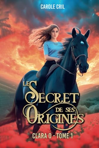 Clara O, le secret de ses origines: Livre pour les ados fans de Fantasy, Fantastique/roman pour les fans de magie, animaux fantastiques, pouvoirs ... princesses, relations entre adolescents. Clara O, le secret de ses origines: Livre pour les ados fans de Fantasy, Fantastique/roman pour les fans de magie, animaux fantastiques, pouvoirs ... princesses, relations entre adolescents. von Indépendant