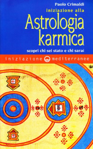 Iniziazione alla astrologia karmica. Scopri chi sei stato e chi sarai