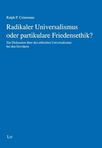Radikaler Universalismus oder partikulare Friedensethik?: Zur Diskussion über den ethischen Universalismus bei den Erzvätern von Lit Verlag