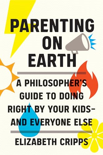 Parenting on Earth: A Philosopher's Guide to Doing Right by Your Kids and Everyone Else von The MIT Press