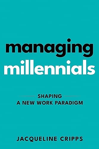 Managing Millennials: Shaping a New Work Paradigm von Business Expert Press