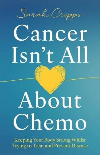 Cancer Isn't All About Chemo: Keeping Your Body Strong Whilst Trying to Treat and Prevent Disease von Authors & Co