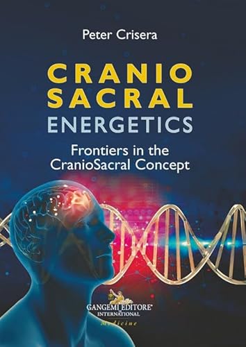 Cranio sacral energetics. Frontiers in the CranioSacral concepts (Le ragioni dell'uomo) von Gangemi Editore