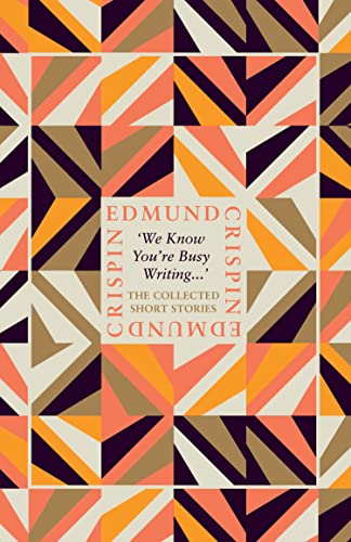 ‘We Know You’re Busy Writing…’: The Collected Short Stories of Edmund Crispin von Collins Crime Club