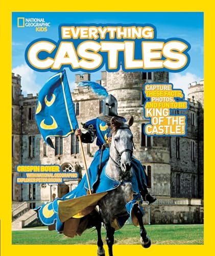 National Geographic Kids Everything Castles: Capture These Facts, Photos, and Fun to Be King of the Castle! National Geographic Kids Everything Castles: Capture These Facts, Photos, and Fun to Be King of the Castle!