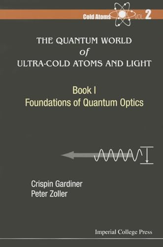 Quantum World Of Ultra-Cold Atoms And Light, The - Book I: Foundations Of Quantum Optics: BK I