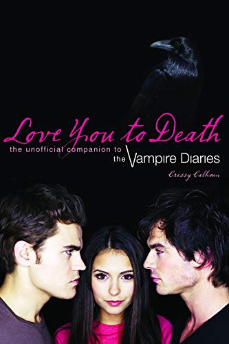 Love You To Death: The Unofficial Companion to the Vampire Diaries