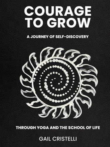 COURAGE TO GROW: A Journey of Self-Discovery Through Yoga and The School of Life von Amazon Elite Publishers