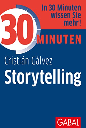 30 Minuten Storytelling: In 30 Minuten wissen Sie mehr! von GABAL Verlag GmbH