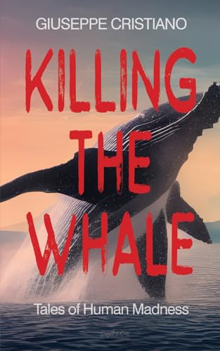 Killing the Whale: Tales of Human Madness von Independently published