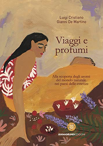 Viaggi e profumi. Alla scoperta degli aromi del mondo naturale nei paesi delle essenze von AnimaMundi Edizioni